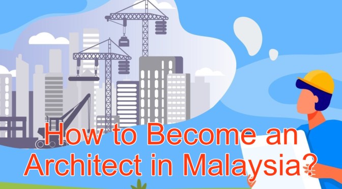 How Do I Become a Qualified Architect in Malaysia? Education Pathway after SPM or IGCSE/O-Levels and Pre-University